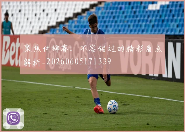 聚焦世锦赛：不容错过的精彩看点解析_20260605171339